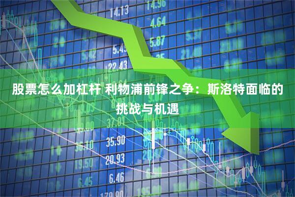 股票怎么加杠杆 利物浦前锋之争：斯洛特面临的挑战与机遇