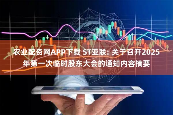 农业配资网APP下载 ST亚联: 关于召开2025年第一次临时股东大会的通知内容摘要