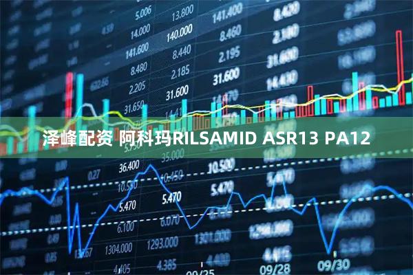 泽峰配资 阿科玛RILSAMID ASR13 PA12