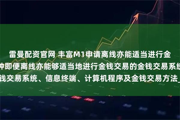 雷曼配资官网 丰富M1申请离线亦能适当进行金钱交易的专利，提供一种即便离线亦能够适当地进行金钱交易的金钱交易系统、信息终端、计算机程序及金钱交易方法_显示_图像_手段