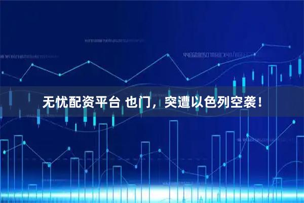 无忧配资平台 也门，突遭以色列空袭！